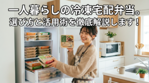 一人暮らしの冷凍宅配弁当！選び方と活用術